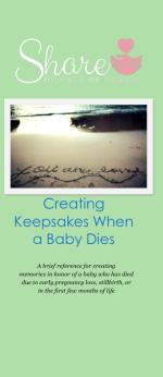 Product Description: A brief reference for creating memories in honor of a baby who has died due to early pregnancy loss, stillbirth, or in the first few months of life.</br></br>25 brochures: $20</br>50 brochures: $40</br>100 brochures: $60</br></br>Please call the office to order a packet of multiple topics - 636-947-6164.</br> Creating Keepsakes When a Baby Dies: Share Informa