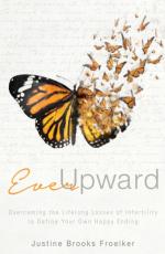 Product Description: Ever Upward: Overcoming the Life Long Losses of Infertility to Define Your Own Happy Ending.</br></br>"Ever Upward" is Justine Froelker’s surprising story of triumph over terrible luck. This is the story of how Justine redefined her childless life and learned to be okay, whole and happy with a full childfree life. "Ever Upward" is a story that resonates with many: a story of pain, struggle, recovery, triumph and acceptance. Ever Upward fills the current gap on the infertility bookshelf, providing a voice to those silenced by infertility, opening the conversation to the other side asking for understanding and acceptance of the path that sadly doesn’t include children; challenging us all to consider more than one happy ending.</br></br>"Ever Upward" is Justine’s story, and yet it is every woman’s story, mother or not, because behind the wall of shamed silence, the smile and “I can do everything” attitude lies millions of women suffering with the pain of infertility. Join Justine as she shows us that the connection to our stories is the only way back to the truth of who we are.</br> Ever Upward