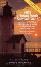 Product Description: By Joani Horchler Nelson & Robin Rice - This book is packed full of information, survival suggestions, personal stories, and poems. SIDS and Infant Death Survival guide is one of the best resources to help SIDS survivors with comprehensive discussion of the full spectrum of issues unique to SIDS.</br> SIDS and Infant Death Survivial Guide