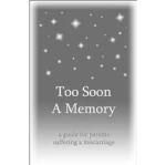 Product Description: By Pat Schwiebert, RN - This guide provides practical information for the couple facing grief following a miscarriage. This book will validate those who deeply affected by the loss, as well as those who will move quickly through their grief. Helpful medical information and grieving tips are included.</br> Too Soon a Memory